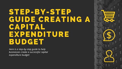 A step-by-step guide to creating a capital expenditure budget