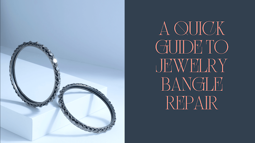 A Quick Guide to jewelry bangle repair